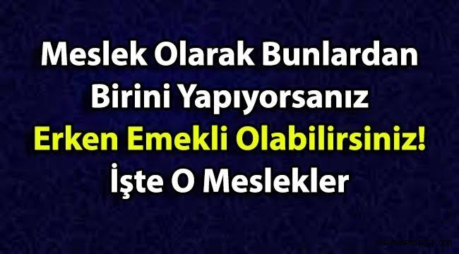 Bu Meslekleri Yapanlar Erken Emekli Olabilirler! O Mesleklerin Tam Listesi