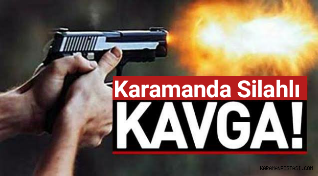 Karaman'da Silahlı Kavga 1 Kişi Silahla Vuruldu