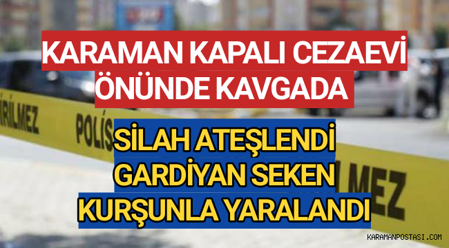 Karaman Kapalı Cezaevi Önünde Çıkan Silahlı Kavgada Kurşun Gardiyana İsabet Etti
