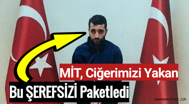MİT, Ciğerimizi Yakan Şerefsizi paketledi!