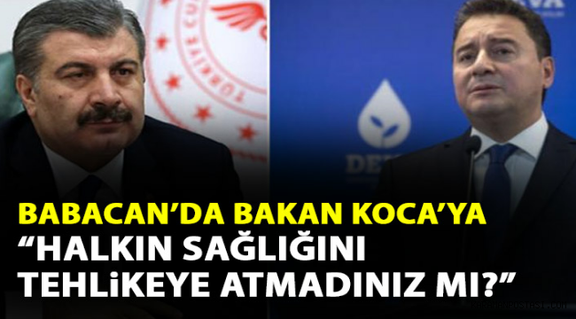 Babacan, "Aylardır bunu niçin açıklamadınız? Verileri gizleyerek halkın sağlığını tehlikeye atmadınız mı?"