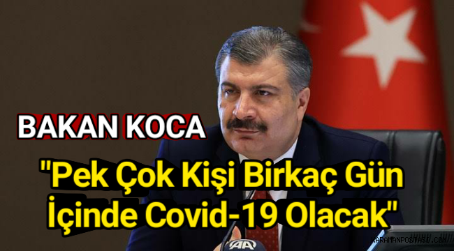 Bakan Koca "Pekçok Kişi Birkaç Gün İçinde Covid19 Hastası Olacak"