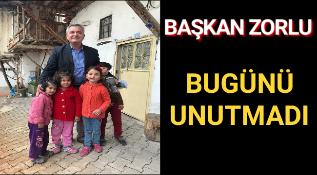 BAŞKAN ZORLU UNUTMADI