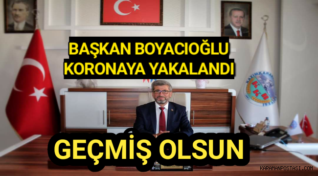 BELEDİYE BAŞKANI BOYACIOĞLU KORONAYA YAKALANDI
