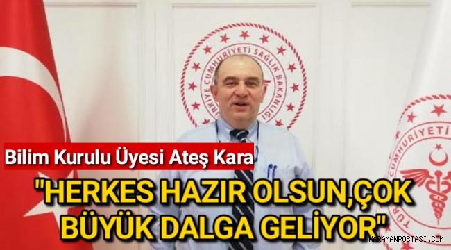 Bilim Kurulu üyesi Ateş Kara hem itiraf etti hem de uyardı. Herkes hazır olsun diyerek açıkladı
