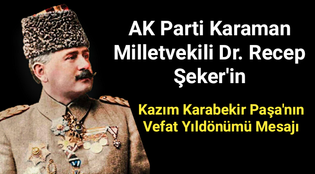 DR. RECEP ŞEKER; “KÂZIM KARABEKİR PAŞA’YI RAHMETLE VE MİNNETLE YÂD EDİYORUM”