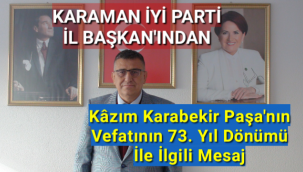 İYİ PARTİ İL BAŞKANI İSMET HATİPOĞLU KAZIM KARABEKİR PAŞA'NIN VEFATININ 73. YIL DÖNÜMÜNDE ANMA MESAJI YAYINLADI