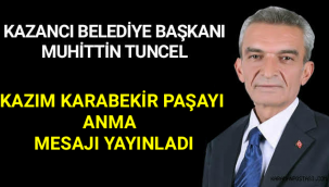Kazancı Belediye Başkanı Muhittin Tuncel, Kazım Karabekir Paşa'yı anma mesajı yayınladı