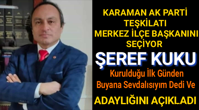 ŞEREF KUKU,KARAMAN AK PARTİ MERKEZ İLÇE BAŞKANLIĞINA ADAY