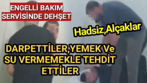Engelli bakım merkezinde skandal görüntüler
