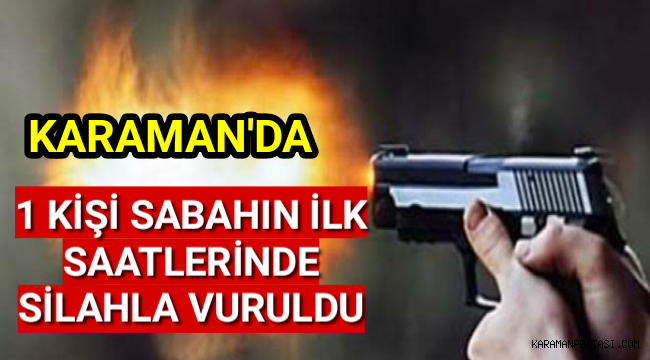 Karaman'da Sabahın Köründe 1Kişiyi Silahla Vurdular