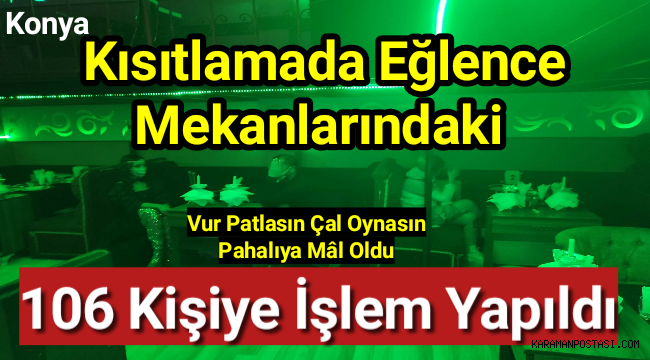 Kısıtlamada eğlence mekanlarındaki 106 kişiye işlem yapıldı