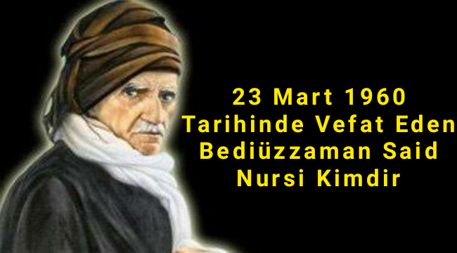23 Mart 1960 tarihinde vefat eden Bediüzzaman Said Nursi kimdir?