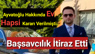 Ayvatoğlu hakkında ev hapsi kararı verildi, Başsavcılık itiraz etti