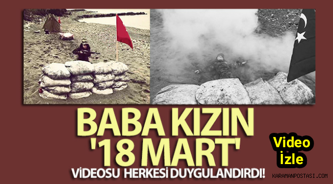 Baba kızın '18 Mart' videosu herkesi duygulandırdı