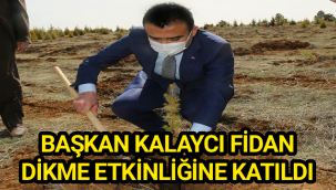 BAŞKAN KALAYCI FİDAN DİKME ETKİNLİĞİNE KATILDI