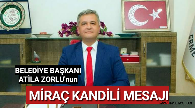 BELEDİYE BAŞKANI ATİLA ZORLU’NUN MİRAÇ KANDİLİ MESAJI