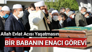 Bir babanın en acı görevi!