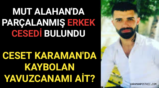 Bulunan Ceset Kaybolan Yavuzcanamı Ait Adli Tıp Belirleyecek
