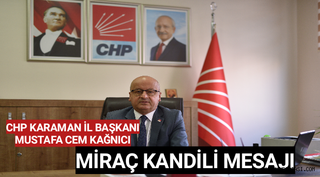 CHP KARAMAN İL BAŞKANI MUSTAFA CEM KAĞNICI'NIN MİRAÇ KANDİLİ MESAJI