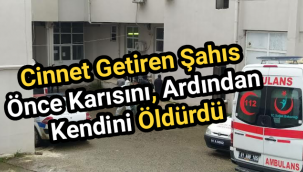 Cinnet getiren şahıs önce karısını, ardından kendini öldürdü