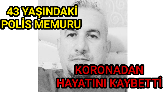 Covid-19'a yakalanan Polis memuru hayatını kaybetti