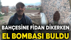 Fidan dikmek amacıyla kazdığı topraktan patlamamış el bombası çıktı