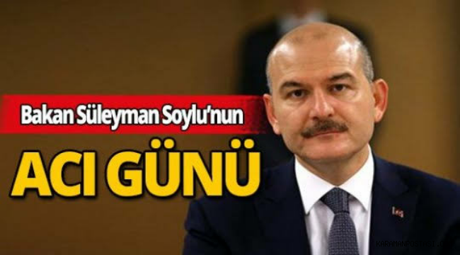 İçişleri Bakanı Süleyman Soylu'nun Acı Günü