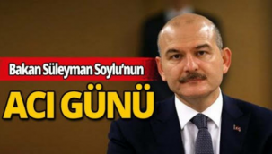 İçişleri Bakanı Süleyman Soylu'nun Acı Günü