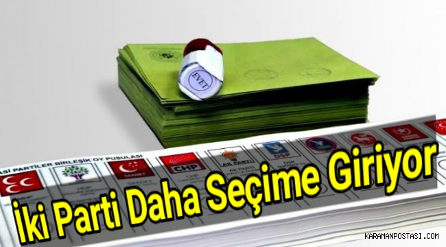 İki parti daha seçime giriyor