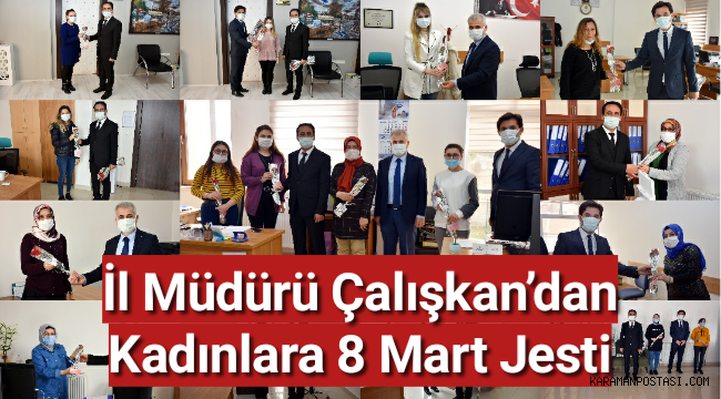 İl Müdürü Çalışkan’dan Kadınlara 8 Mart Jesti