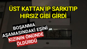 İp sarkıtarak eve girdi, boşanma aşamasındaki eşini katletti