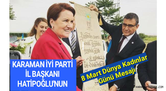 İYİ PARTİ KARAMAN İL BAŞKANI HATİPOĞLU'NUN 8MART DÜNYA KADINLAR GÜNÜ MESAJI