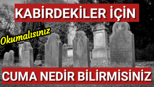 Kabirdekiler İçin Cuma Nedir Bilirmisiniz?