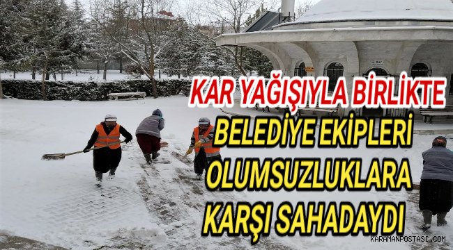 KAR YAĞIŞIYLA BİRLİKTE BELEDİYE EKİPLERİ OLUMSUZLUKLARA KARŞI SAHADAYDI