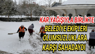 KAR YAĞIŞIYLA BİRLİKTE BELEDİYE EKİPLERİ OLUMSUZLUKLARA KARŞI SAHADAYDI