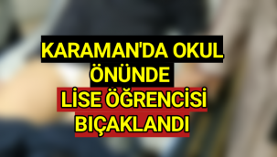 Karaman'da Lise Öğrencisi Bıçaklandı