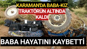 Karaman'da Traktörün Altında Kalan Kişi Hayatını Kaybetti