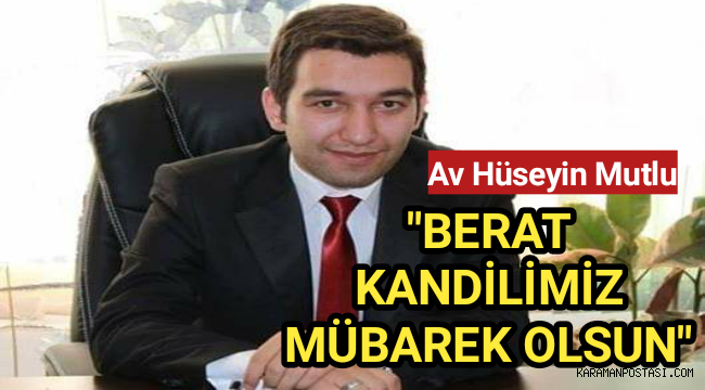 Karaman'ın sevilen ve başarılı avukatlarından Hüseyin Mutlu'nun kandil mesajı