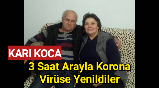 Karı Koca 3 saat arayla korona virüse yenildiler
