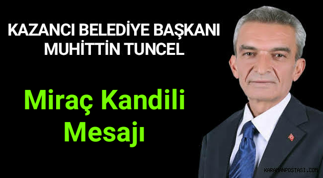 Kazancı Belediye Başkanı Muhittin Tuncel'in Miraç Kandili Mesajı