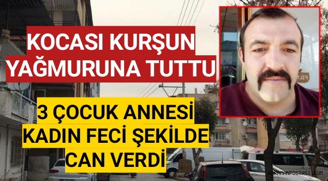 Kocası tarafından kurşun yağmuruna tutulan kadın, yaşamını yitirdi