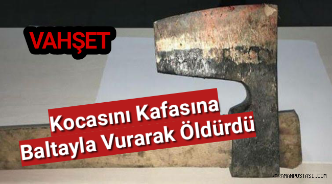 Kocasını kafasına baltayla vurarak öldürdü