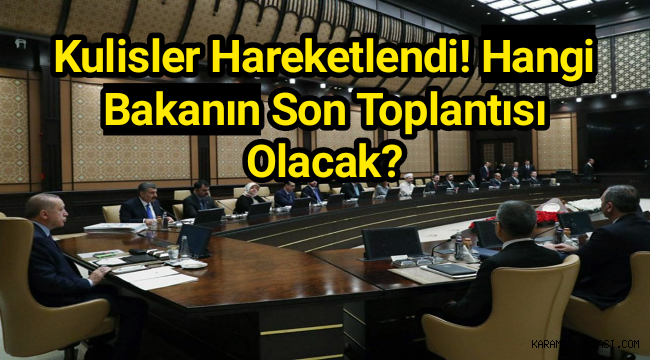 Kulisler hareketlendi! Hangi bakanın son toplantısı olacak?