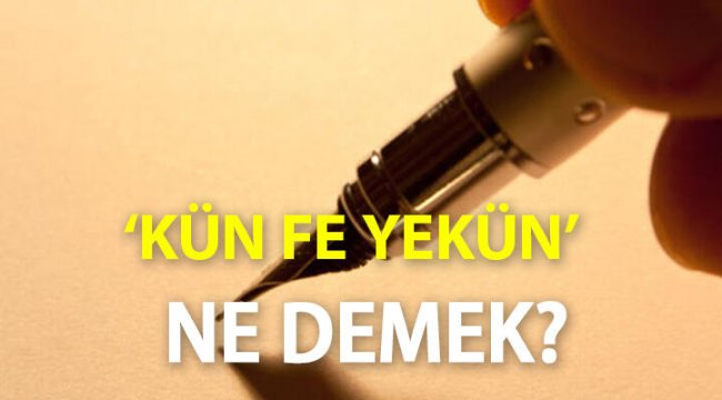 Kün Fe Yekün Ne Demek, Türkçe Anlamı Nedir? Kün Fe Yekün Arapça Yazılışı...