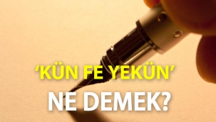 Kün Fe Yekün Ne Demek, Türkçe Anlamı Nedir? Kün Fe Yekün Arapça Yazılışı...