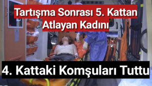 Tartışma sonrası 5. kattan atlayan kadını 4. kattaki komşuları tuttu