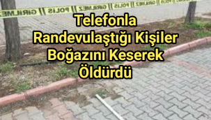 Telefonla randevulaştığı kişiler boğazını keserek öldürdü