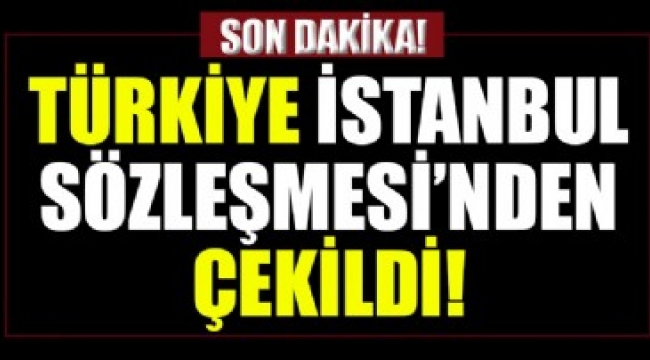 Türkiye İstanbul Sözleşmesi'nden ayrıldı!