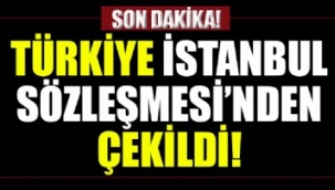 Türkiye İstanbul Sözleşmesi'nden ayrıldı!